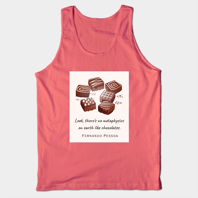 Fernando Pessoa quote : Look, there's no metaphysics on earth like chocolates. Tank Top by artbleed